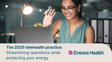 The 2025 telehealth practice: Streamlining operations while protecting your energy